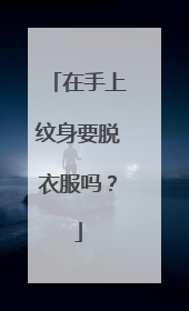 在手上纹身要脱衣服吗？
