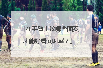 在手臂上纹哪些图案才能好看又时髦？