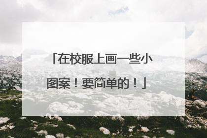 在校服上画一些小图案！要简单的！