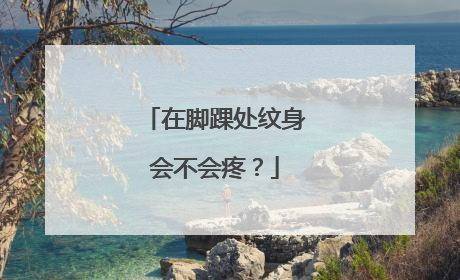 在脚踝处纹身会不会疼？