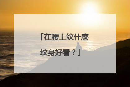 在腰上纹什麼纹身好看？