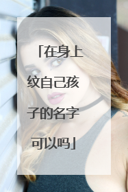 在身上纹自己孩子的名字可以吗