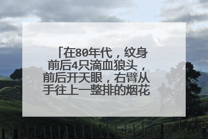 在80年代，纹身前后4只滴血狼头，前后开天眼，右臂从手往上一整排的烟花，这代表什么