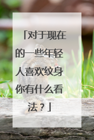 对于现在的一些年轻人喜欢纹身你有什么看法?