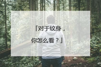 对于纹身，你怎么看？