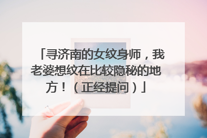 寻济南的女纹身师，我老婆想纹在比较隐秘的地方！（正经提问）