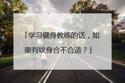 学习健身教练的话，如果有纹身合不合适？