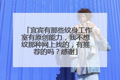 宜宾有那些纹身工作室有原创能力，我不想纹那种网上找的，有推荐的吗？感谢