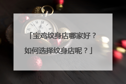 宝鸡纹身店哪家好?如何选择纹身店呢?
