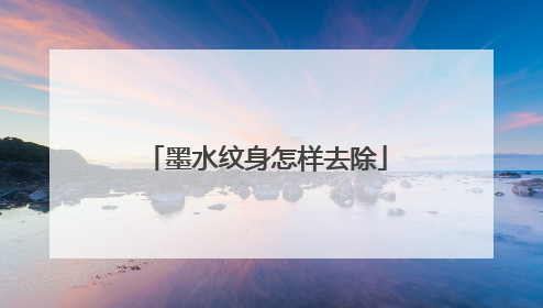 墨水纹身怎样去除