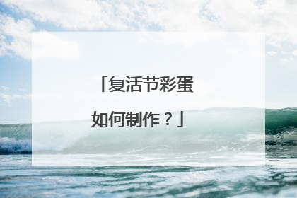 复活节彩蛋如何制作？