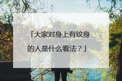 大家对身上有纹身的人是什么看法？