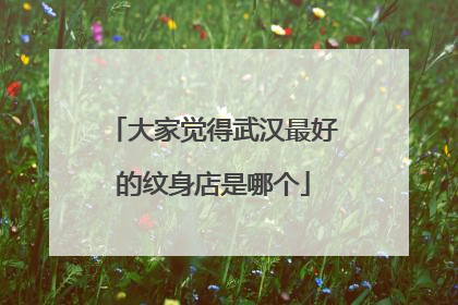 大家觉得武汉最好的纹身店是哪个