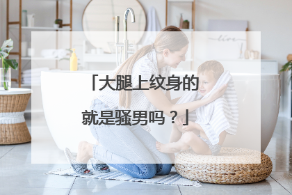 大腿上纹身的就是骚男吗？