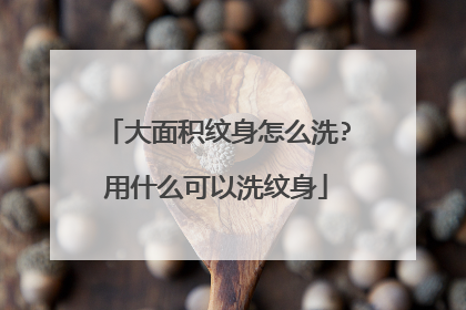 大面积纹身怎么洗?用什么可以洗纹身