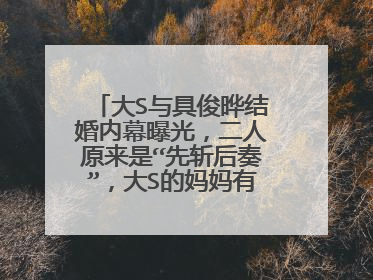 大S与具俊晔结婚内幕曝光，二人原来是“先斩后奏”，大S的妈妈有何反应？
