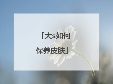 大s如何保养皮肤