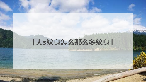 大s纹身怎么那么多纹身