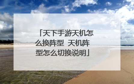 天下手游天机怎么换阵型 天机阵型怎么切换说明