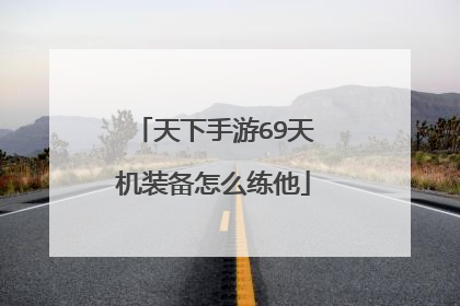 天下手游69天机装备怎么练他