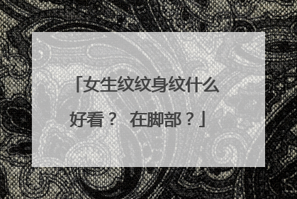 女生纹纹身纹什么好看？ 在脚部？