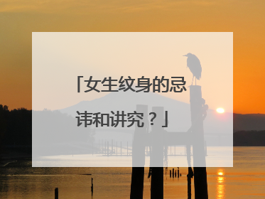 女生纹身的忌讳和讲究？