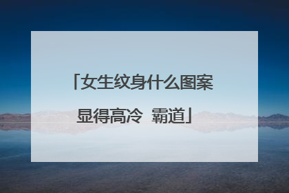 女生纹身什么图案显得高冷 霸道