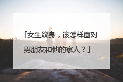 女生纹身，该怎样面对男朋友和他的家人？