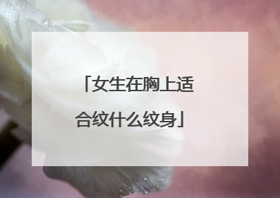 女生在胸上适合纹什么纹身