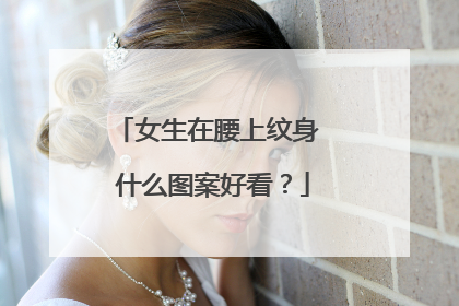 女生在腰上纹身 什么图案好看？
