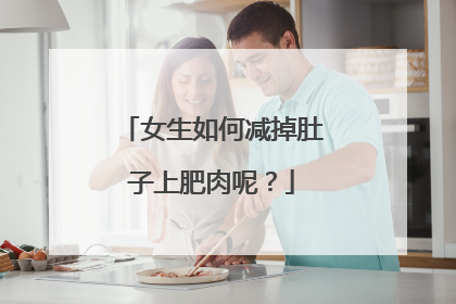 女生如何减掉肚子上肥肉呢？
