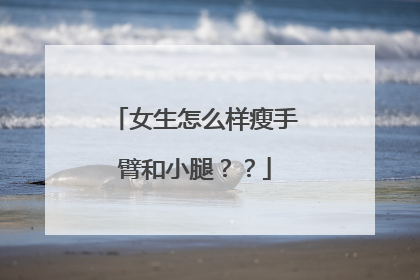 女生怎么样瘦手臂和小腿？？