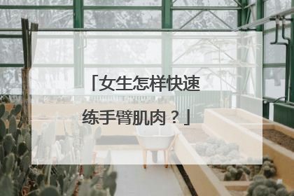 女生怎样快速练手臂肌肉？
