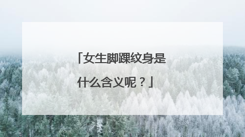 女生脚踝纹身是什么含义呢？