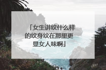 女生讲纹什么样的纹身纹在那里更显女人味啊