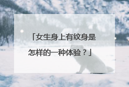 女生身上有纹身是怎样的一种体验？