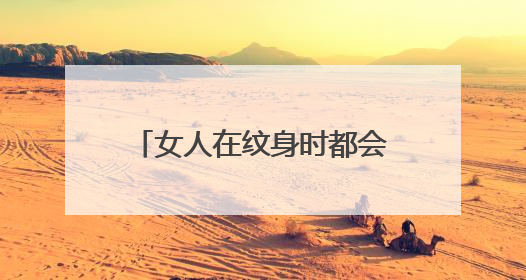 女人在纹身时都会有怎样的表情？