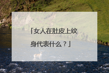 女人在肚皮上纹身代表什么？