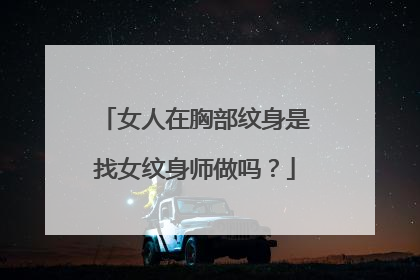 女人在胸部纹身是找女纹身师做吗?