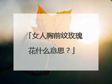 女人胸前纹玫瑰花什么意思？
