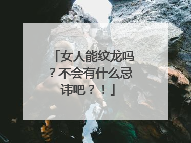 女人能纹龙吗？不会有什么忌讳吧？！