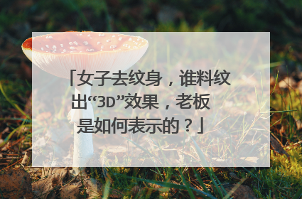 女子去纹身，谁料纹出“3D”效果，老板是如何表示的？