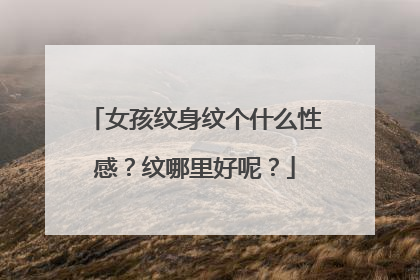 女孩纹身纹个什么性感？纹哪里好呢？