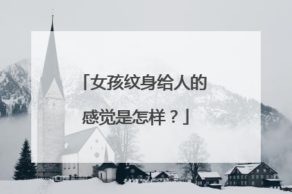 女孩纹身给人的感觉是怎样？