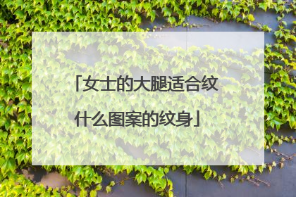 女士的大腿适合纹什么图案的纹身