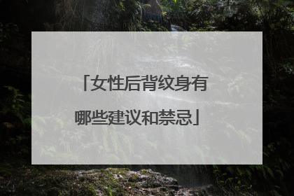 女性后背纹身有哪些建议和禁忌