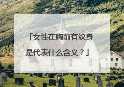 女性在胸前有纹身是代表什么含义？