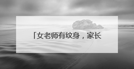 女老师有纹身,家长们联名要求辞退,你怎么待这种做法?