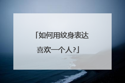 如何用纹身表达喜欢一个人?