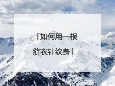 如何用一根缝衣针纹身